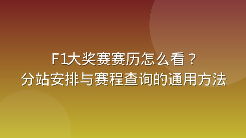 F1大奖赛赛历怎么看？分站安排与赛程查询的通用方法